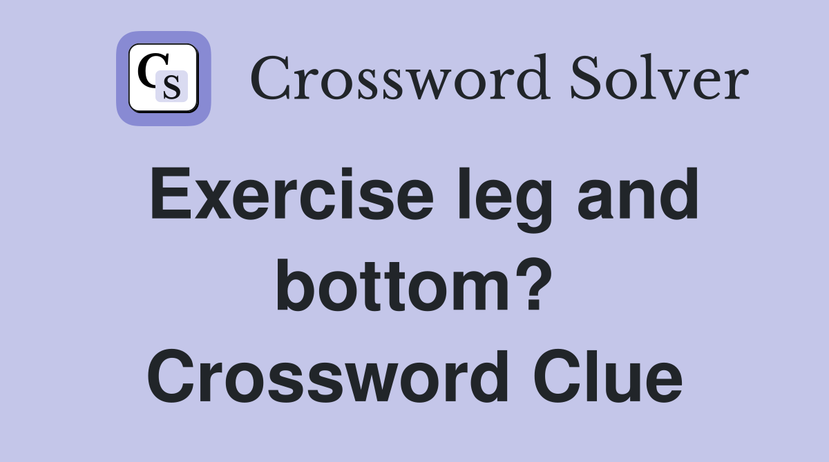 Exercise leg and bottom? Crossword Clue