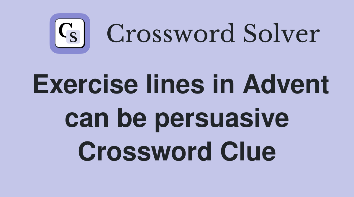 Exercise lines in Advent can be persuasive Crossword Clue