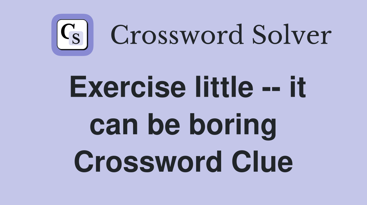 Exercise little -- it can be boring Crossword Clue