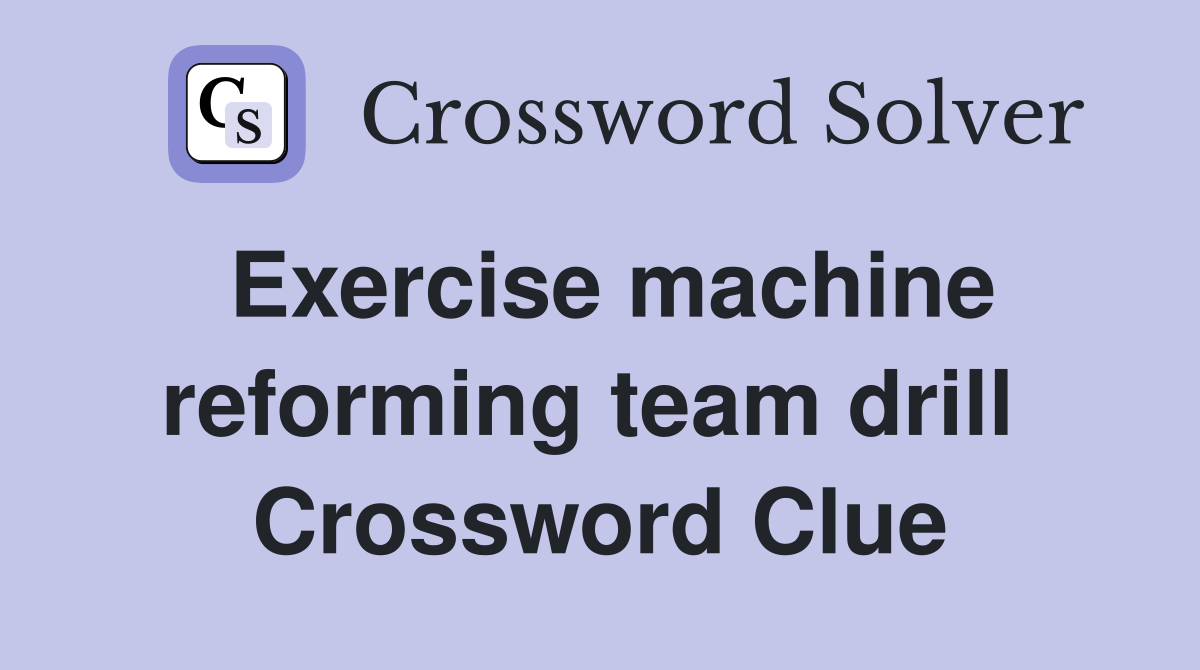 Exercise machine reforming team drill  Crossword Clue