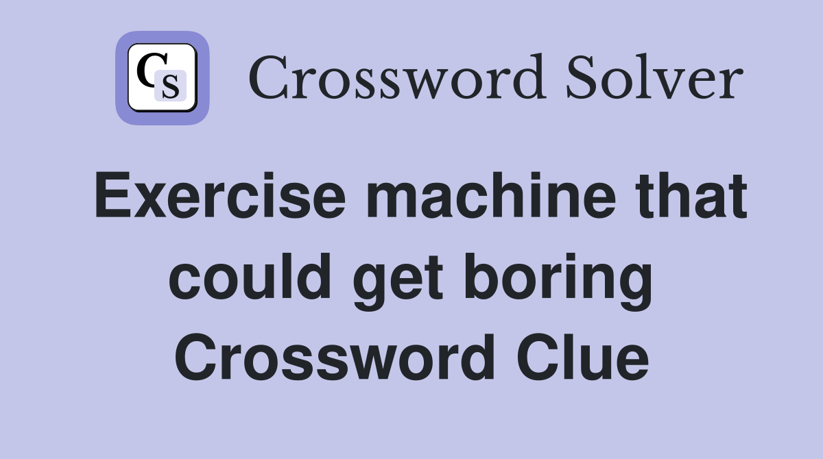 Exercise machine that could get boring Crossword Clue