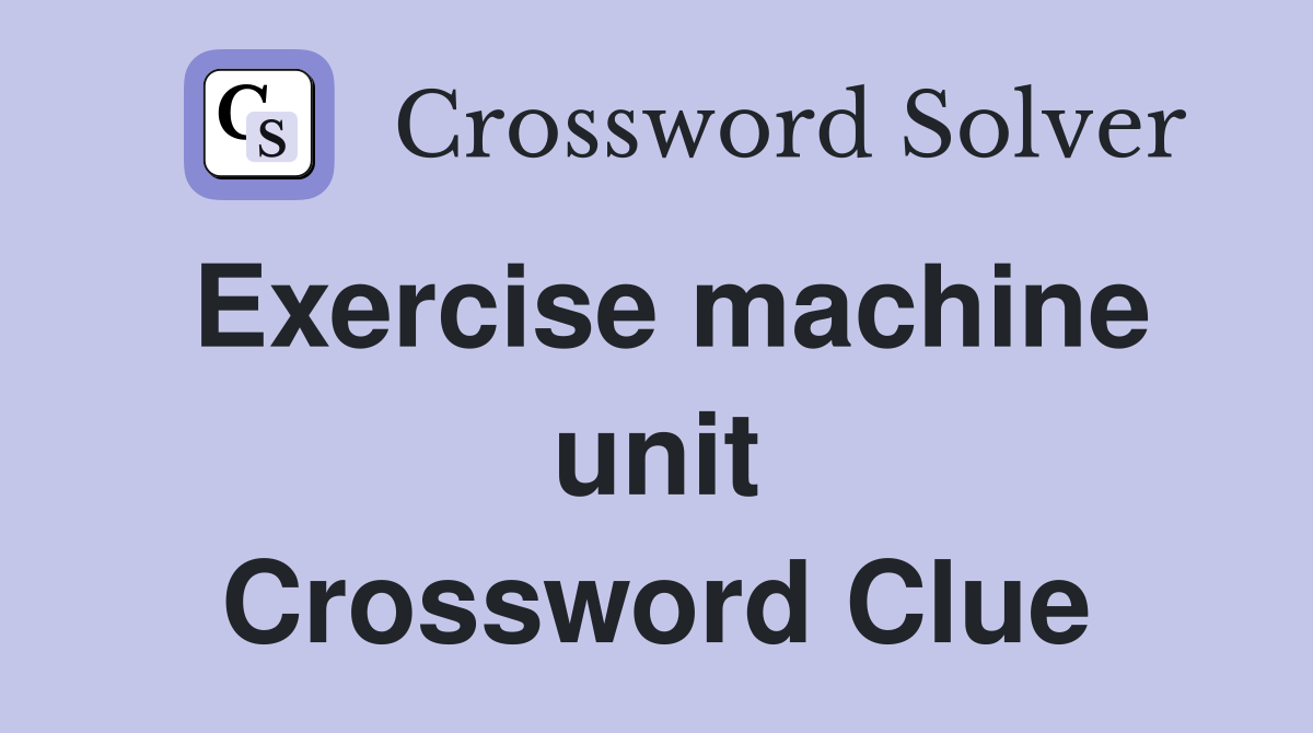 Exercise machine unit Crossword Clue