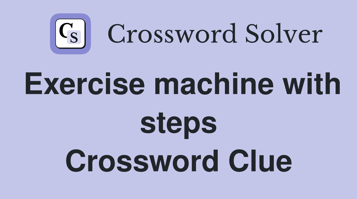 Exercise machine with steps Crossword Clue
