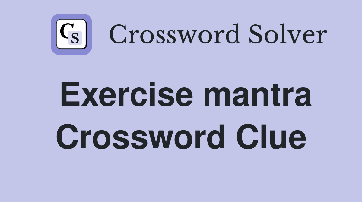 Exercise mantra Crossword Clue