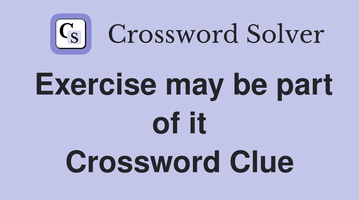Exercise may be part of it Crossword Clue