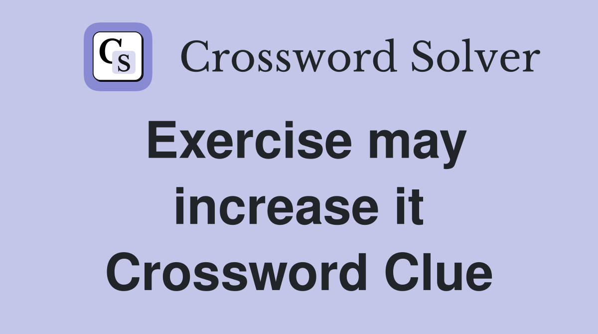 Exercise may increase it Crossword Clue