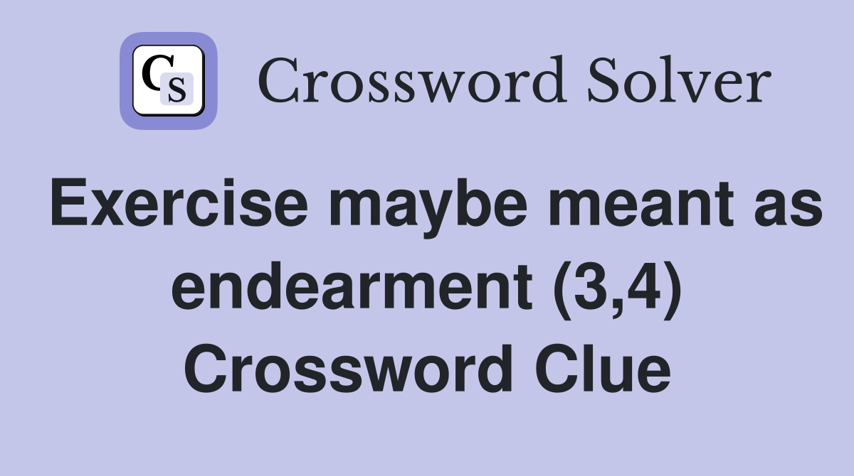 Exercise maybe meant as endearment (3,4) Crossword Clue