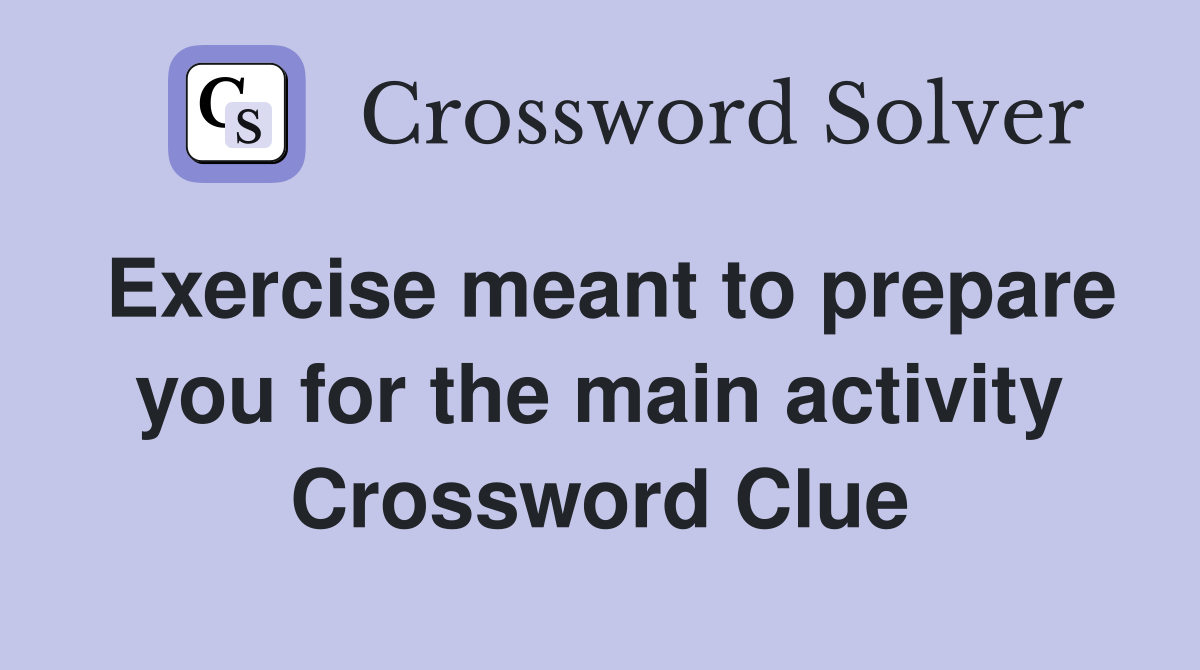 Exercise meant to prepare you for the main activity Crossword Clue