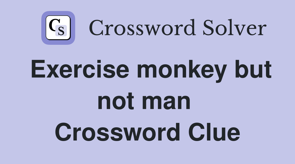 Exercise monkey but not man  Crossword Clue