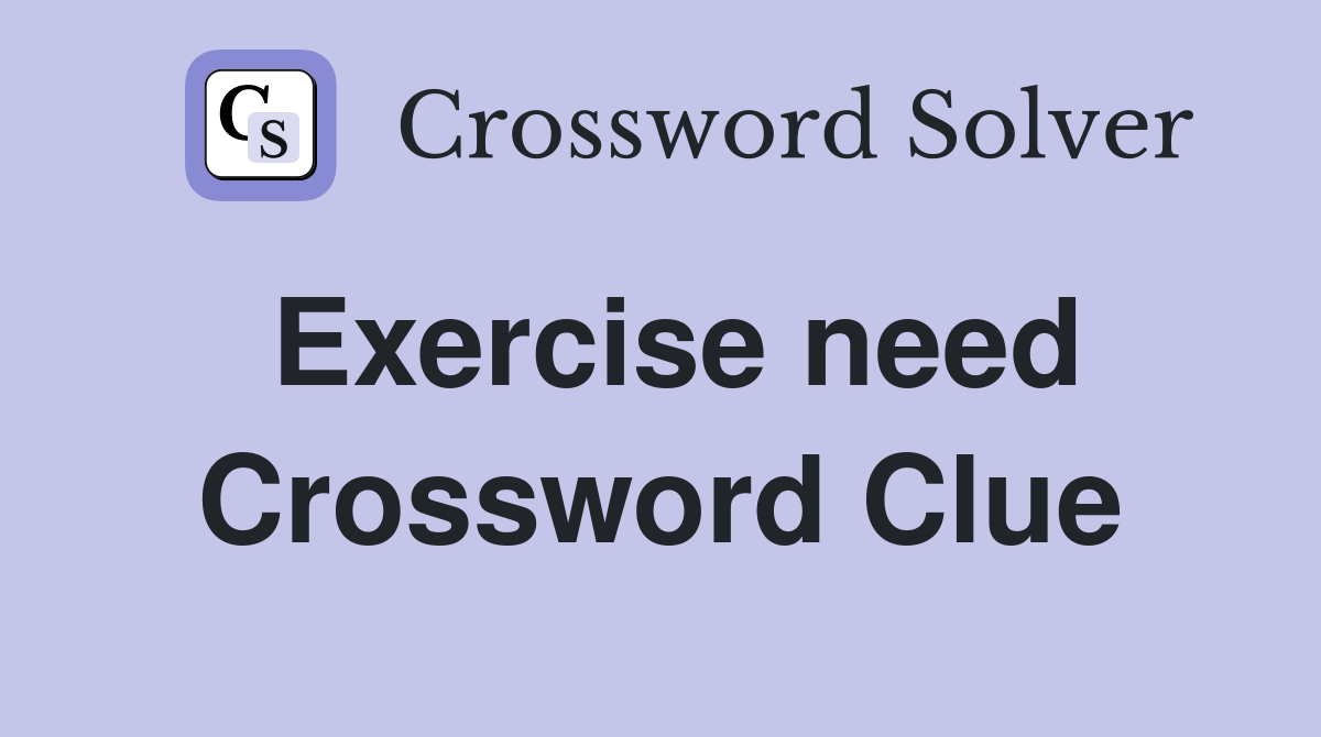 Exercise need Crossword Clue