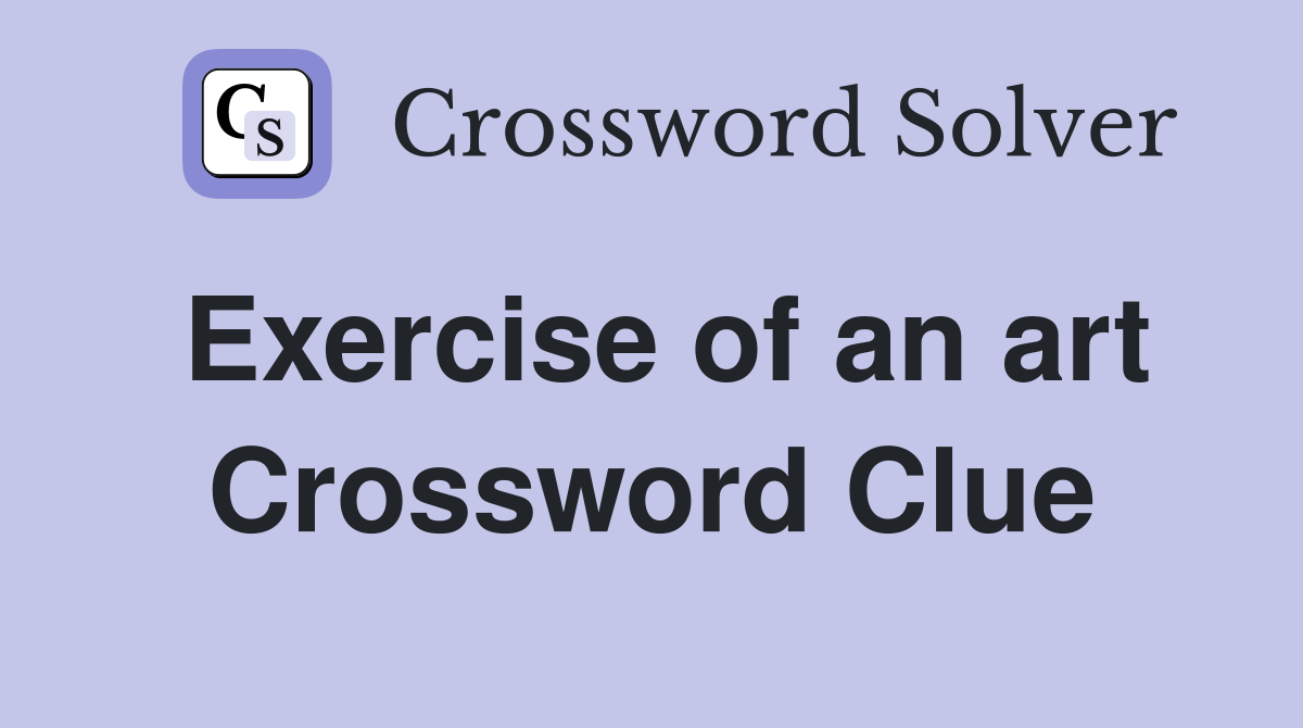 Exercise of an art Crossword Clue