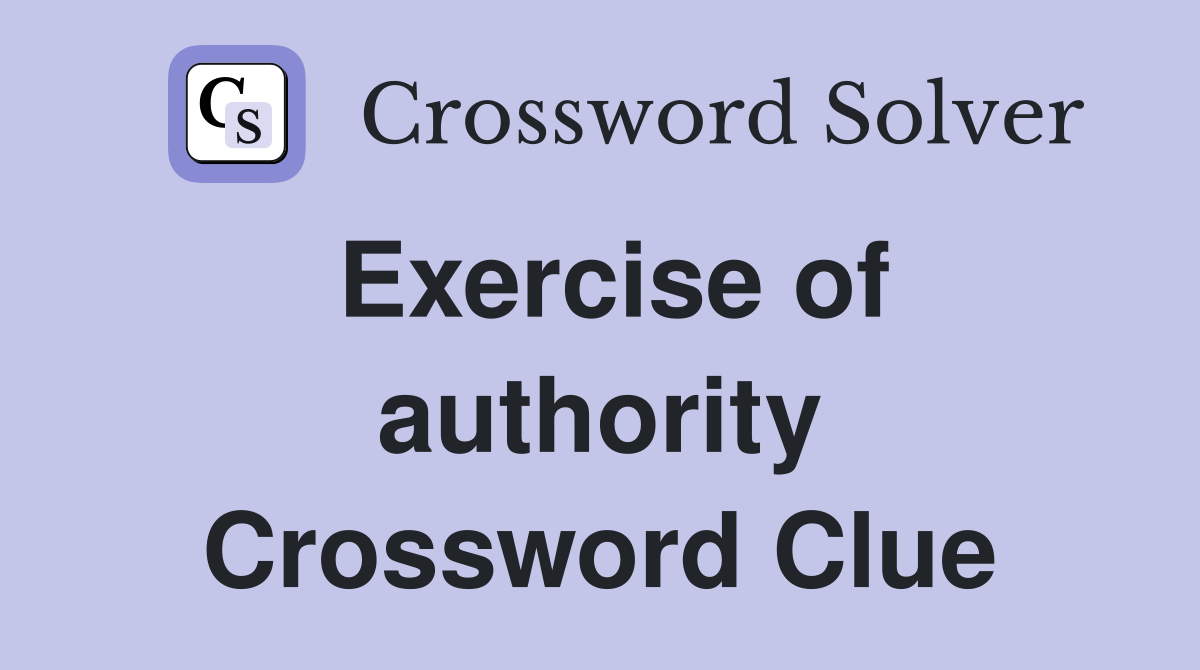 Exercise of authority Crossword Clue