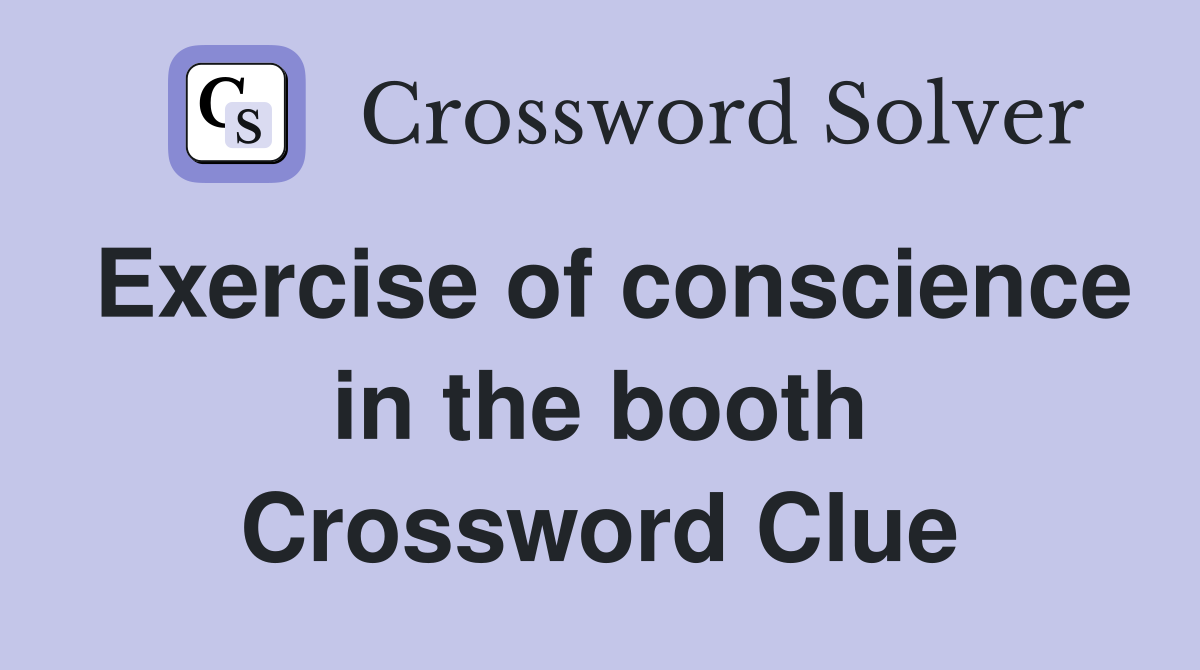 Exercise of conscience in the booth Crossword Clue