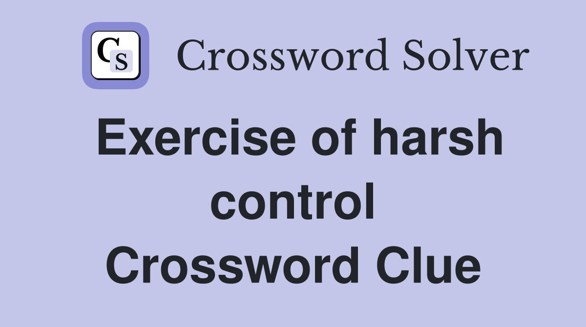 Exercise of harsh control Crossword Clue
