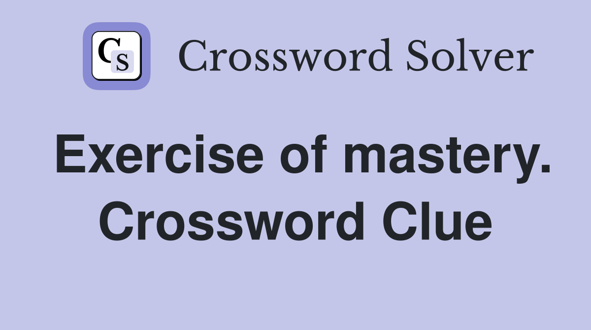Exercise of mastery. Crossword Clue
