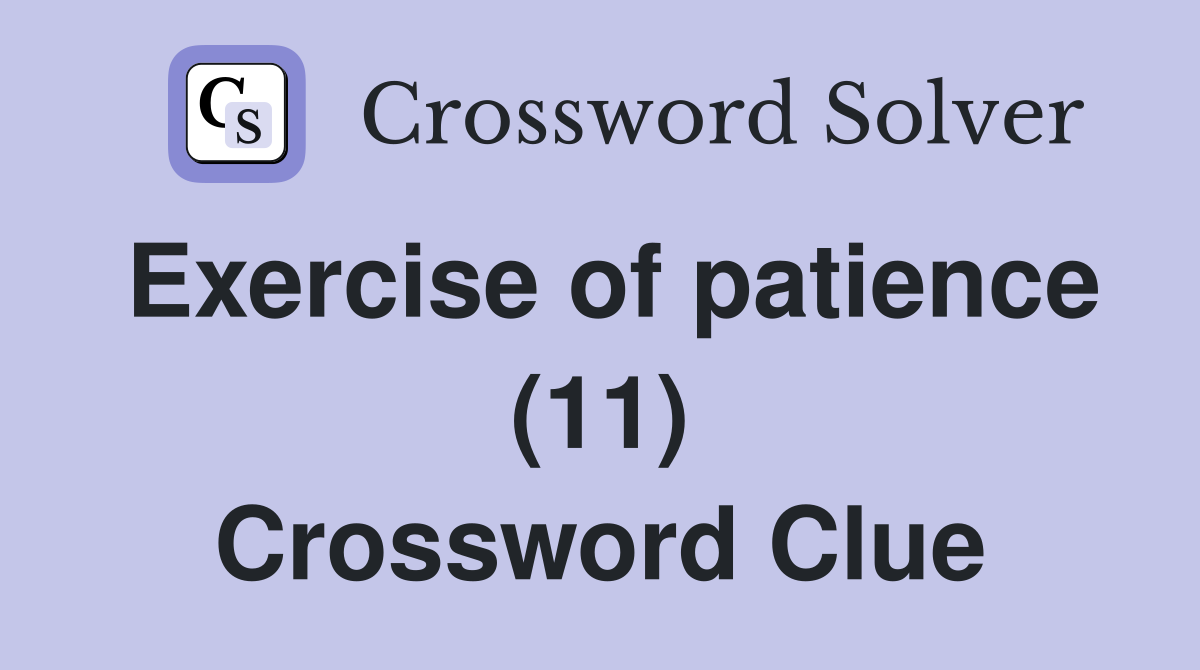 Exercise of patience (11) Crossword Clue
