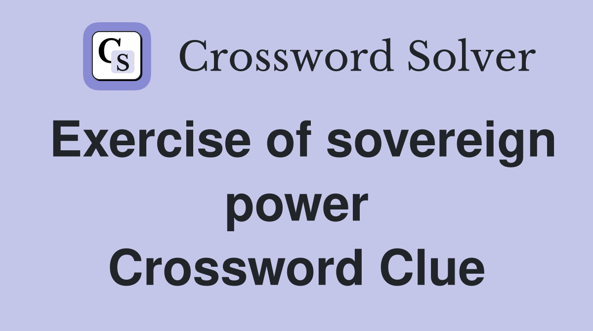 Exercise of sovereign power Crossword Clue