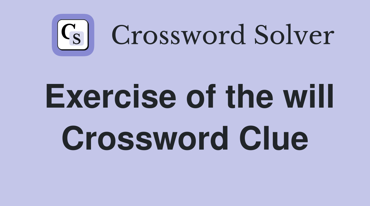Exercise of the will Crossword Clue