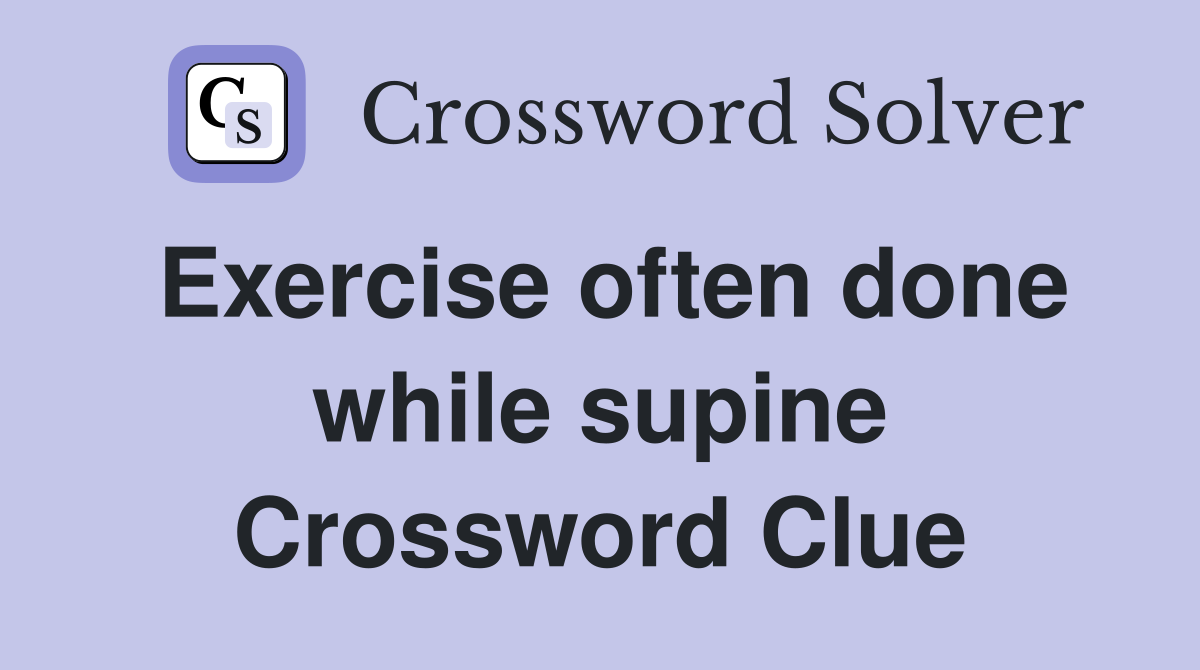 Exercise often done while supine Crossword Clue
