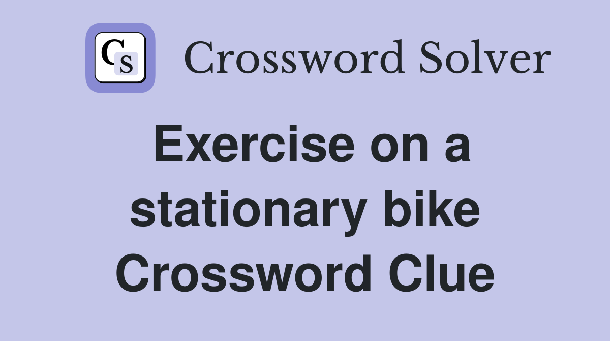 Exercise on a stationary bike Crossword Clue