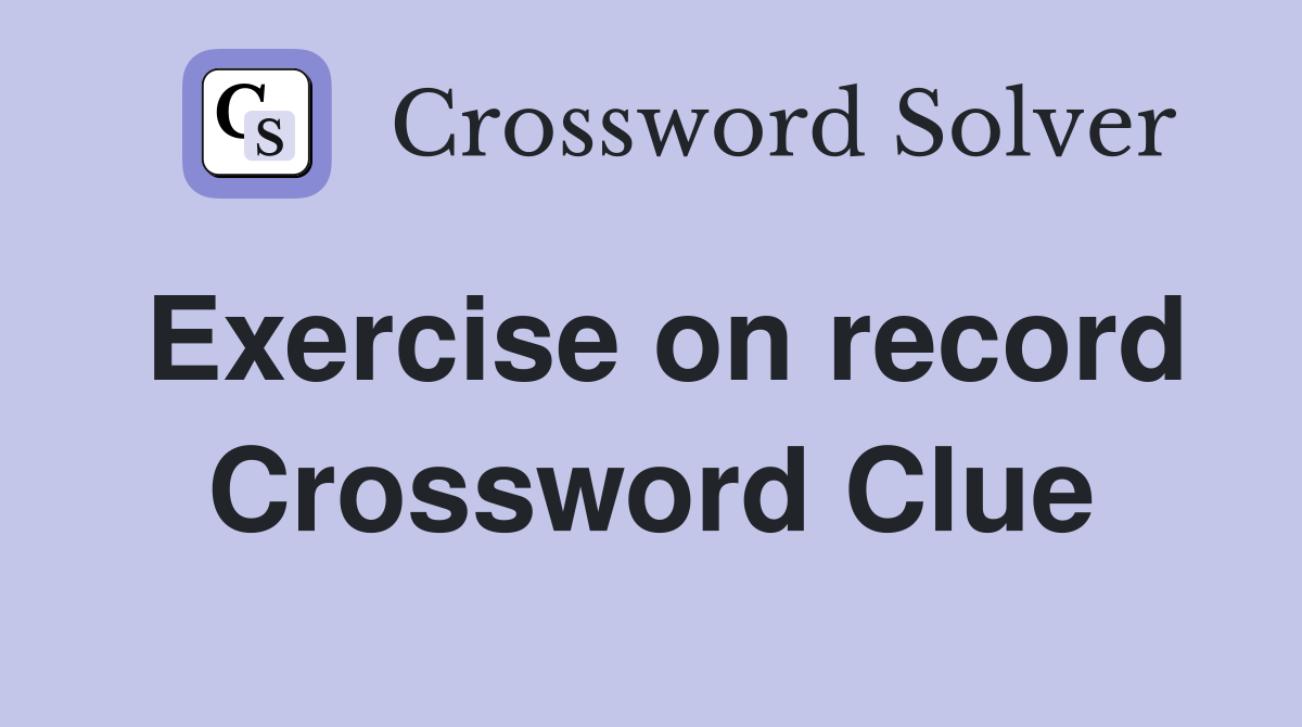Exercise on record Crossword Clue