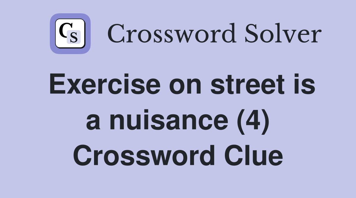 Exercise on street is a nuisance (4) Crossword Clue