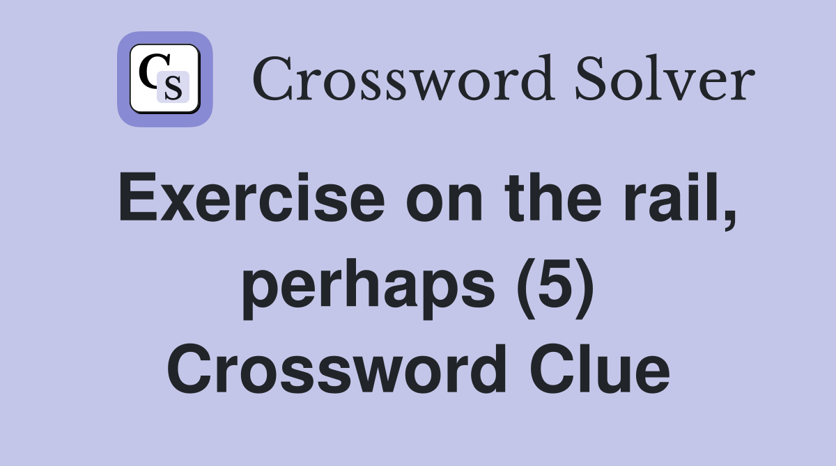 Exercise on the rail, perhaps (5) Crossword Clue