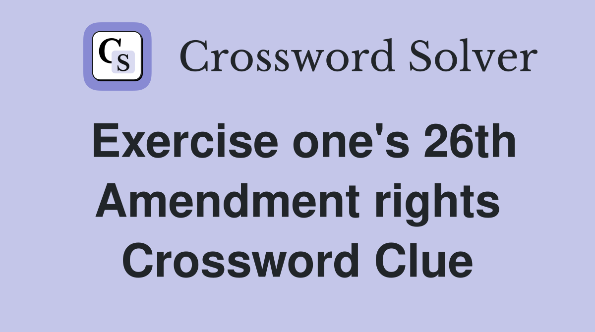 Exercise one's 26th Amendment rights Crossword Clue