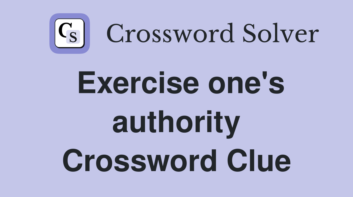 Exercise one's authority Crossword Clue
