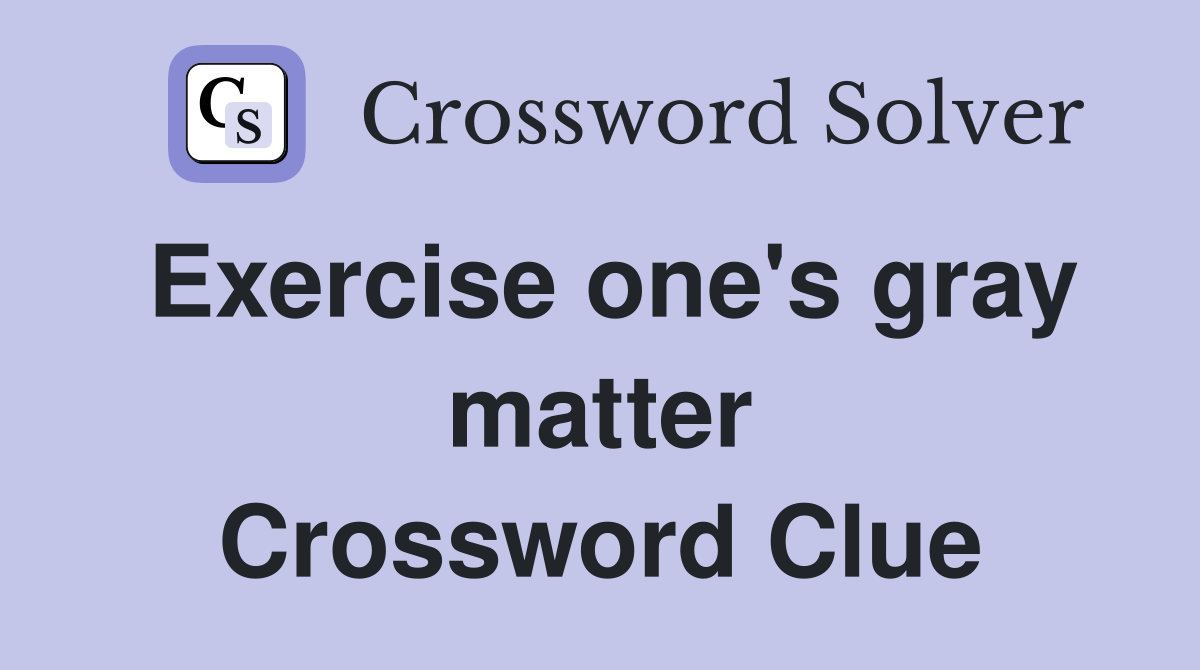 Exercise one's gray matter Crossword Clue