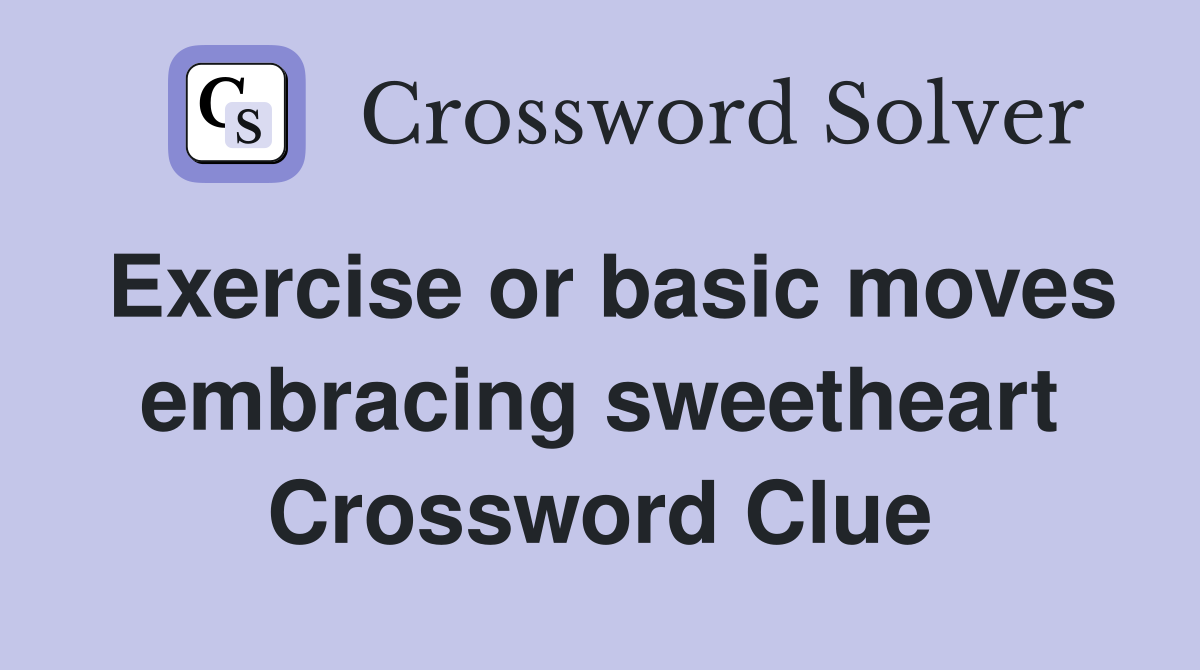 Exercise or basic moves embracing sweetheart Crossword Clue