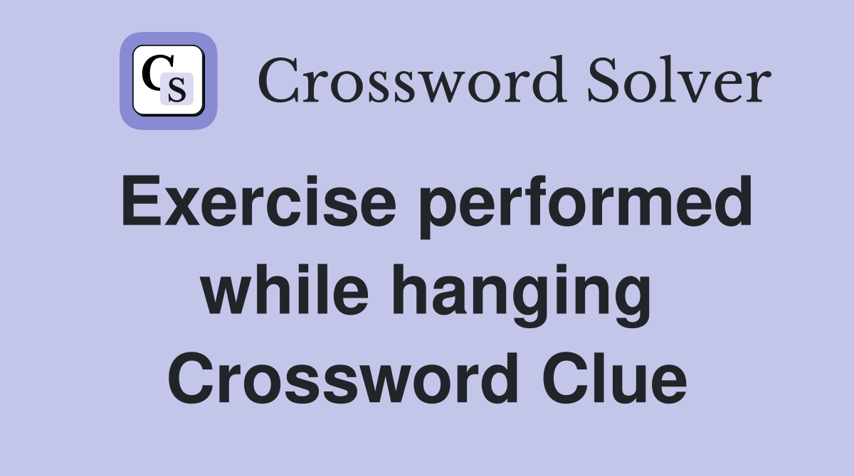 Exercise performed while hanging Crossword Clue