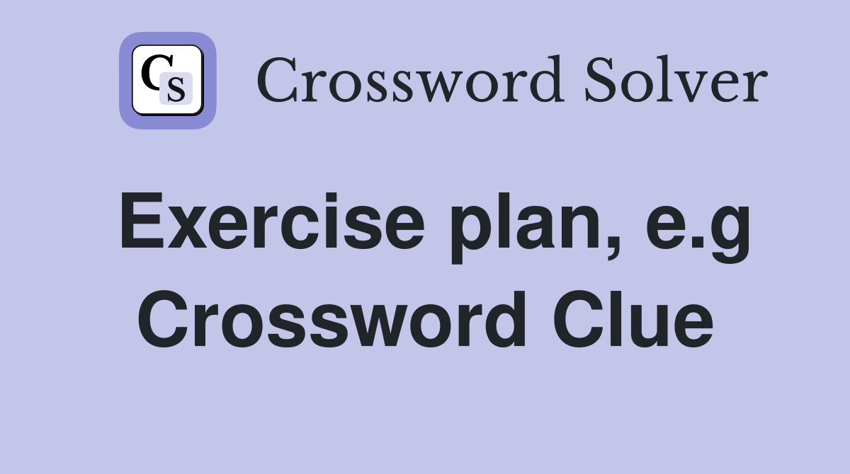 Exercise plan, e.g Crossword Clue