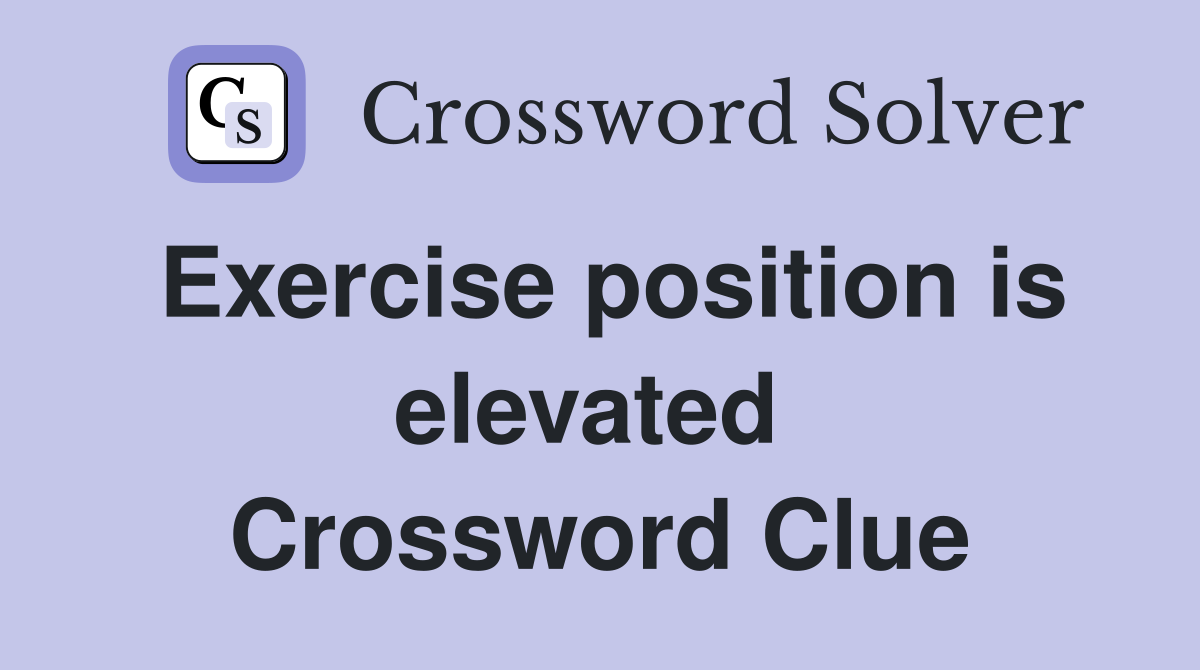 Exercise position is elevated  Crossword Clue