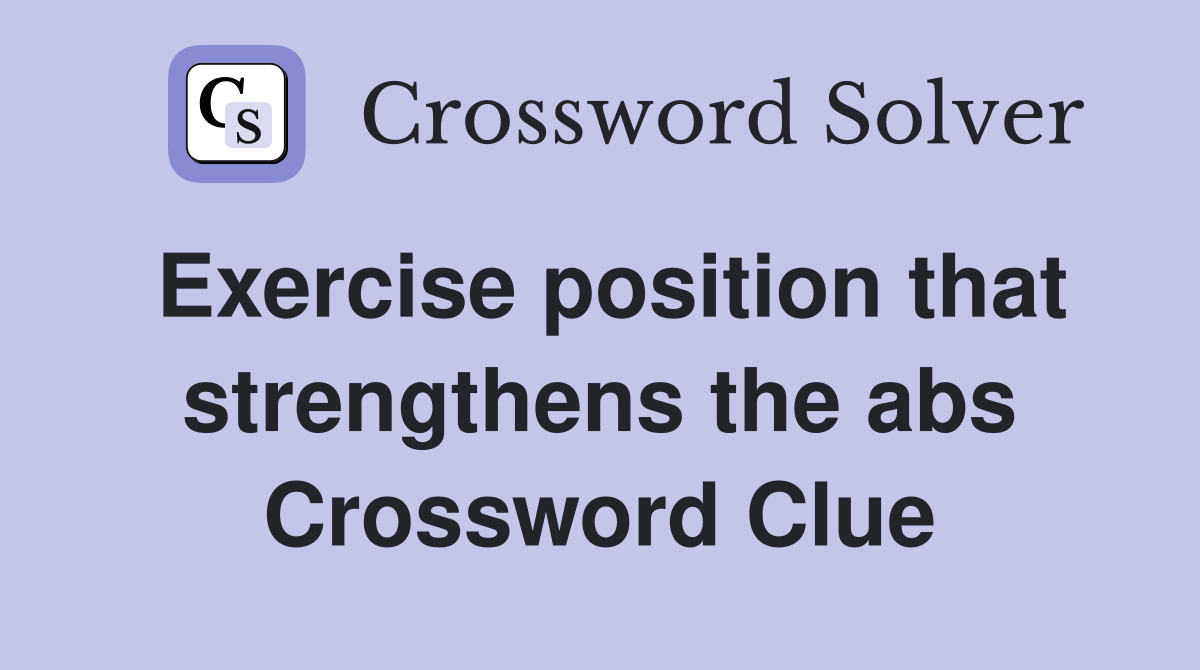 Exercise position that strengthens the abs Crossword Clue