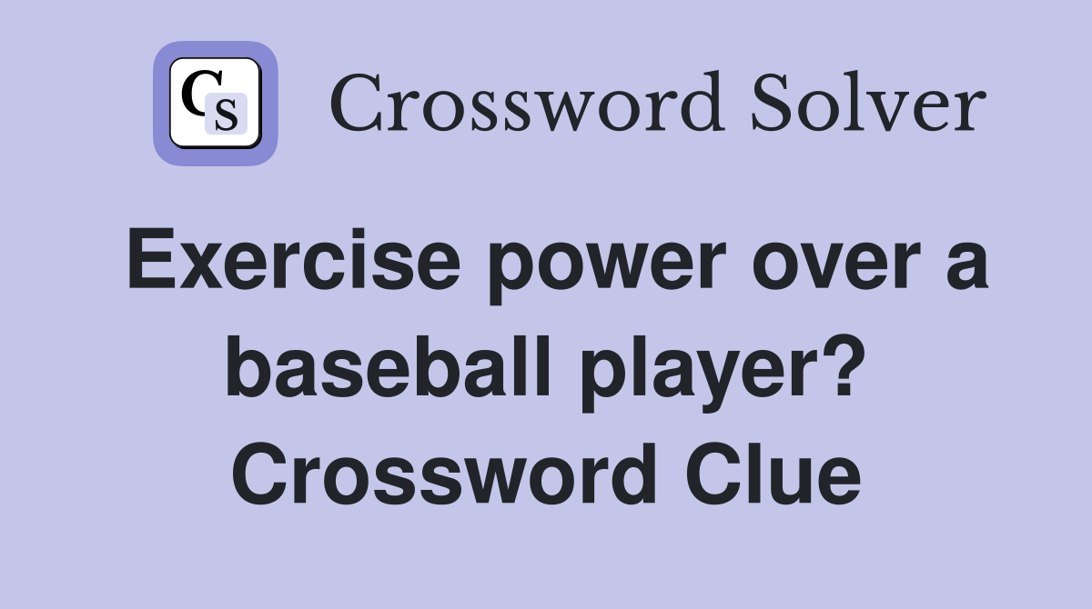 Exercise power over a baseball player? Crossword Clue