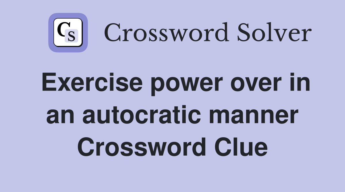 Exercise power over in an autocratic manner Crossword Clue