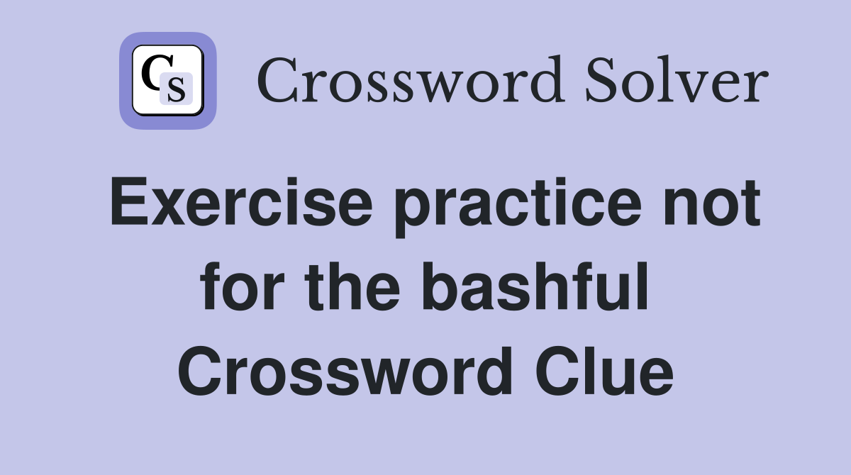 Exercise practice not for the bashful Crossword Clue