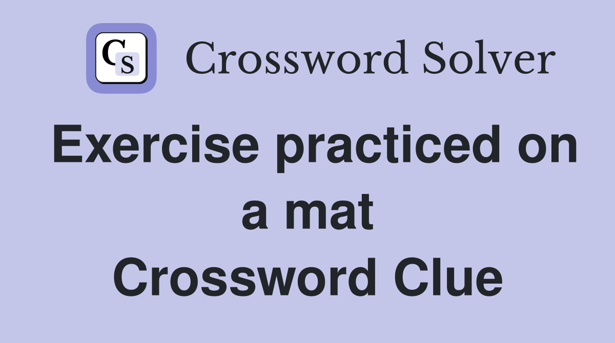 Exercise practiced on a mat Crossword Clue