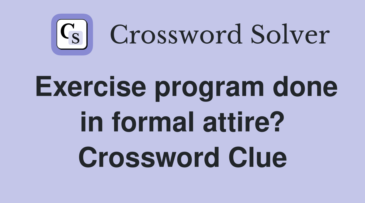 Exercise program done in formal attire? Crossword Clue