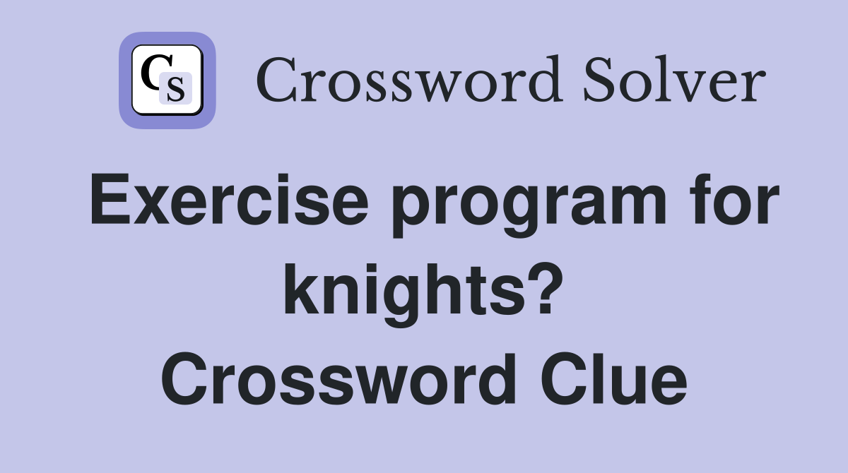 Exercise program for knights? Crossword Clue