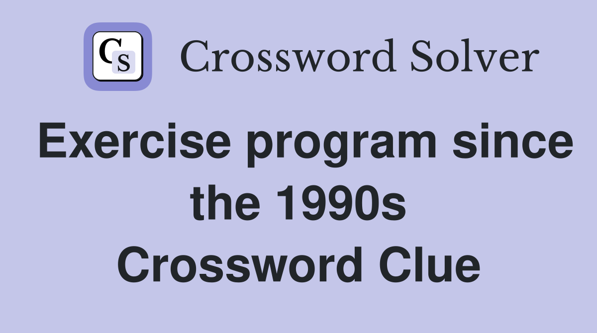 Exercise program since the 1990s Crossword Clue
