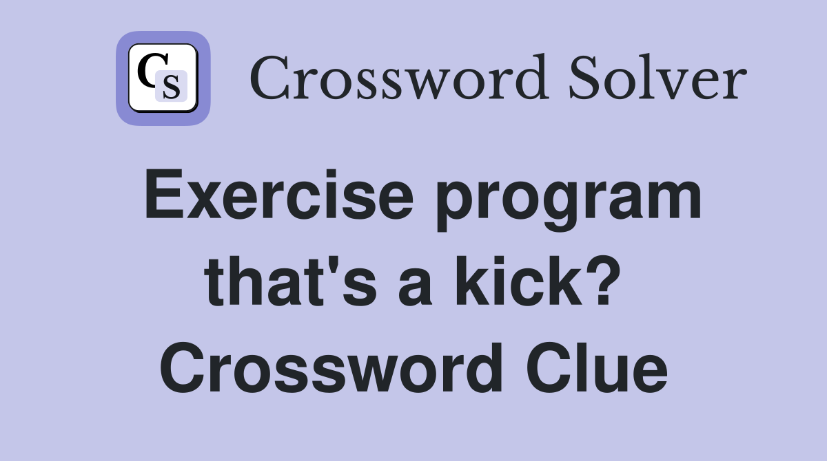 Exercise program that's a kick? Crossword Clue