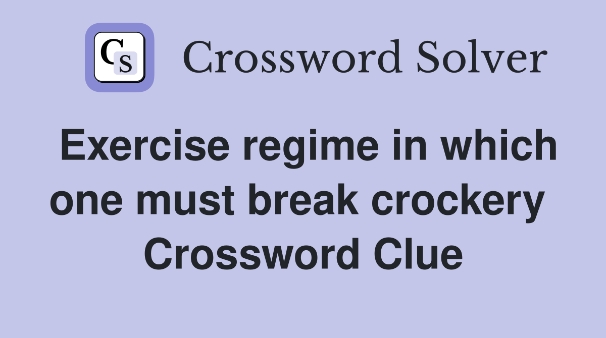 Exercise regime in which one must break crockery  Crossword Clue