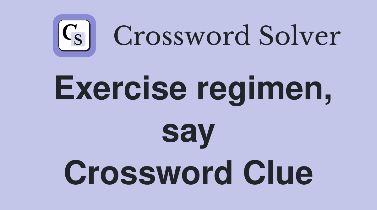 Exercise regimen, say Crossword Clue