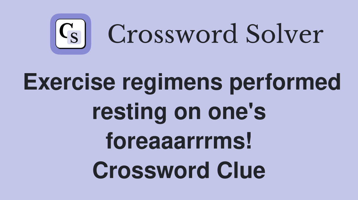 Exercise regimens performed resting on one's foreaaarrrms! Crossword Clue