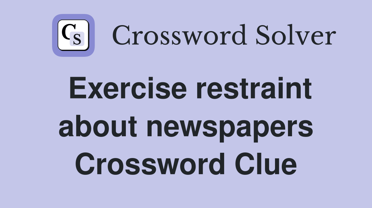 Exercise restraint about newspapers Crossword Clue