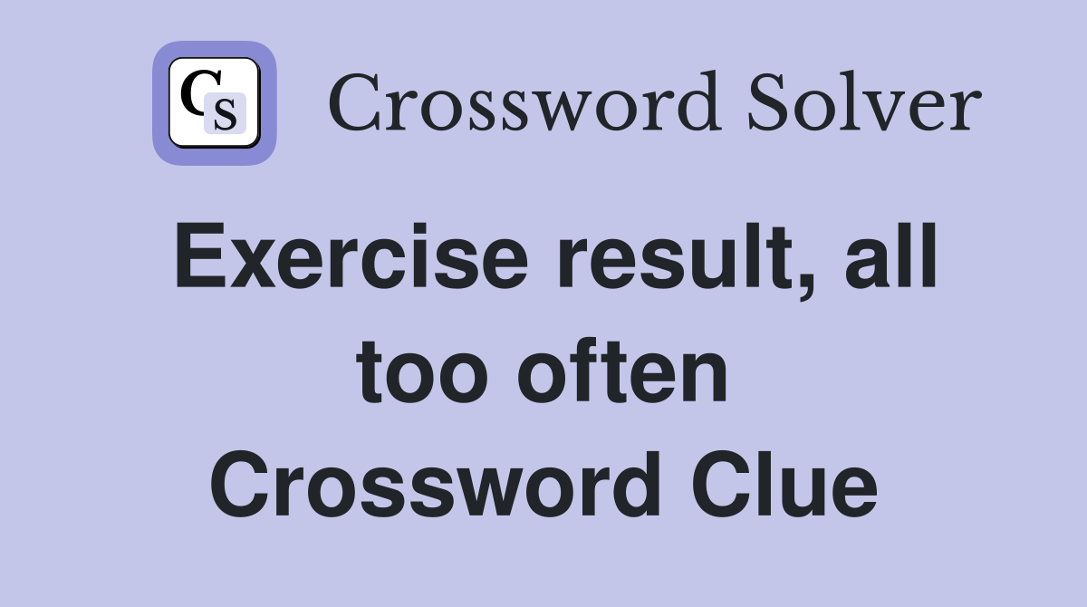 Exercise result, all too often Crossword Clue
