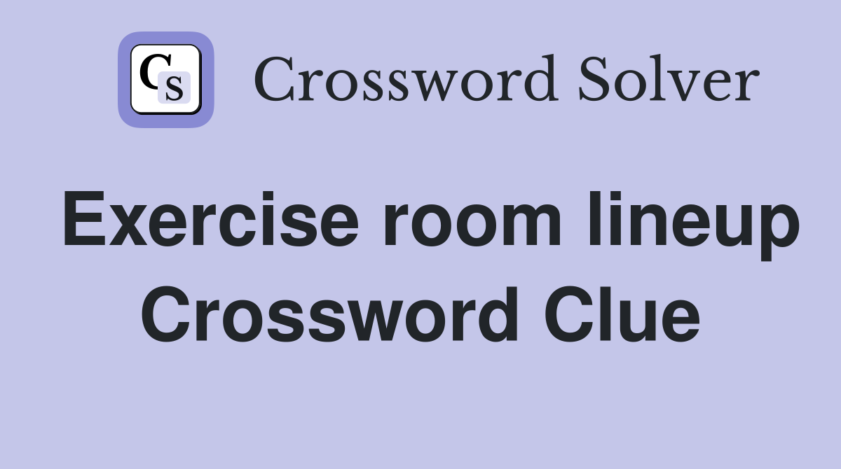 Exercise room lineup Crossword Clue