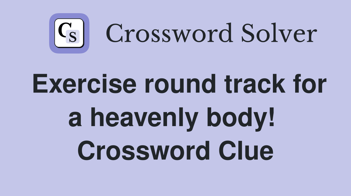 Exercise round track for a heavenly body!  Crossword Clue